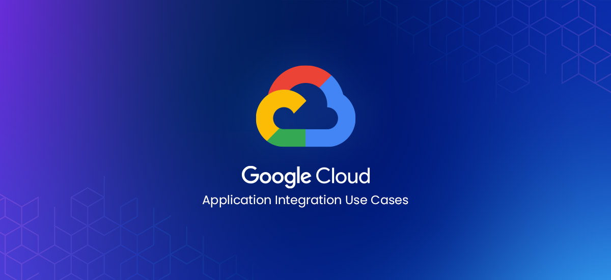 Google Cloud Application Integration Use Cases for Enterprises